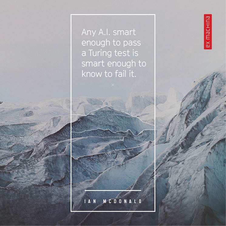 Ian McDonald quote over a glacier: Any A.I. smart enough to pass a Turing test is smart enough to know to fail it.
